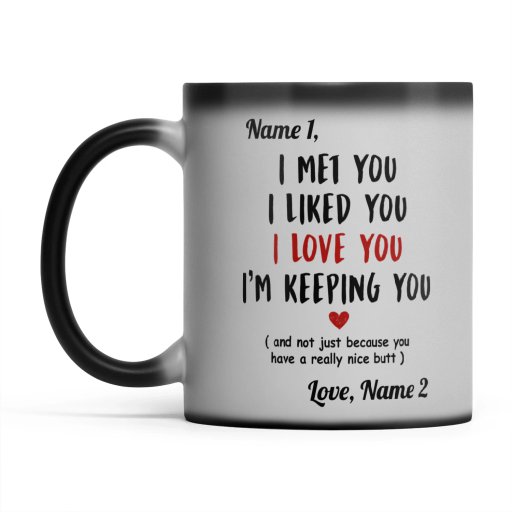 Custom Magic Mug For Her I Met You I Liked You I Love You I'm Keeping You Nice Butt Personalized Gift