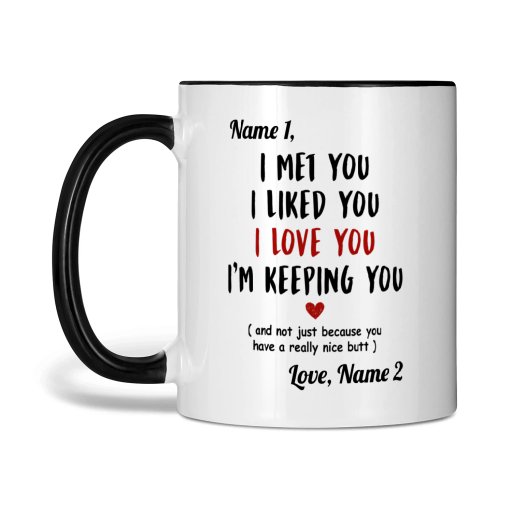 Custom Two Tone Mug For Her I Met You I Liked You I Love You I'm Keeping You Nice Butt Personalized Gift