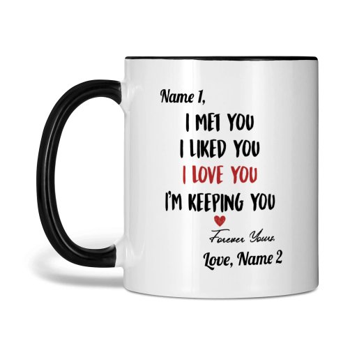 Custom Two Tone Mug I Met You I Liked You I Love You I'm Keeping You Personalized Gift