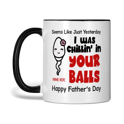Custom Two Tone Mug For Dad | Seems Like Just Yesterday I Was Chillin In Your Balls | Personalized Gift For Dad From Daughter
